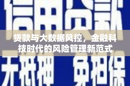 怒江贷款与大数据风控，金融科技时代的风险管理新范式