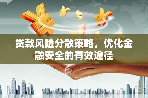 怒江贷款风险分散策略，优化金融安全的有效途径