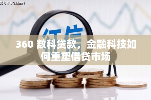 怒江360 数科贷款，金融科技如何重塑借贷市场
