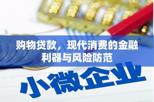 怒江购物贷款，现代消费的金融利器与风险防范