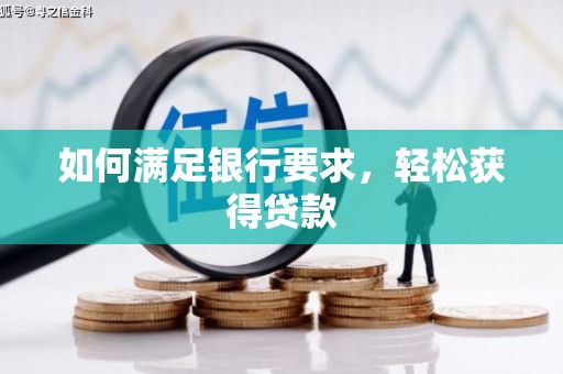 怒江如何满足银行要求，轻松获得贷款