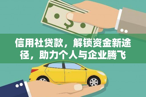 怒江信用社贷款，解锁资金新途径，助力个人与企业腾飞